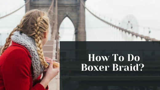How To Do Boxer Braid 2025? | 8 Steps To The Perfect Boxer Braid